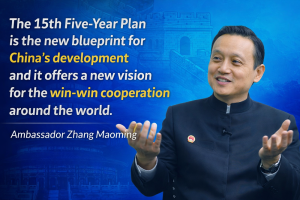 "The 15th Five-Year Plan is the new blueprint for China’s development and it offers a new vision for the win-win cooperation around the world" -Ambassador Zhang Maoming